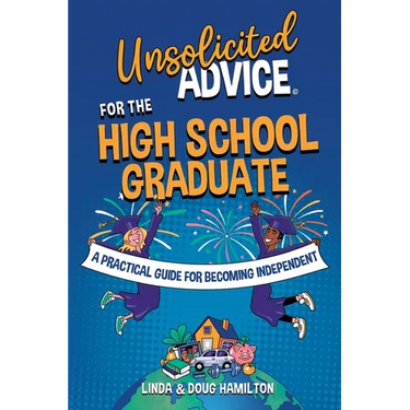 Unsolicited Advice for the High School Graduate: A Practical Guide for Becoming Independent