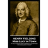 Henry Fielding - Miss Lucy in Town: "A truly elegant taste is generally accompanied with excellency of heart"