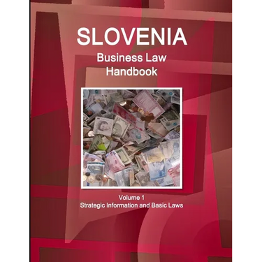 Slovenia Business Law Handbook Volume 1 Strategic Information and Basic Laws