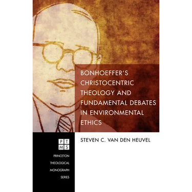 Bonhoeffer's Christocentric Theology and Fundamental Debates in Environmental Ethics