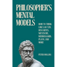 Philosopher's Mental Models: How to Think Like Lao Tzu, Descartes, Nietzsche, Kierkegaard, Plato, and More