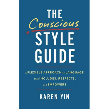 The Conscious Style Guide: A Flexible Approach to Language That Includes, Respects, and Empowers