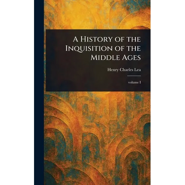 A History of the Inquisition of the Middle Ages