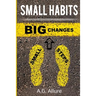 Small Habits=big Results: How Easy Small Habits=big Results, How Consistency Beats Intensity and How You Can Utilize the Compounding Effect to C