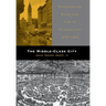 The Middle-Class City: Transforming Space and Time in Philadelphia, 1876-1926