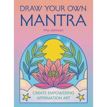 Draw Your Own Mantra: Create Empowering Affirmation Art