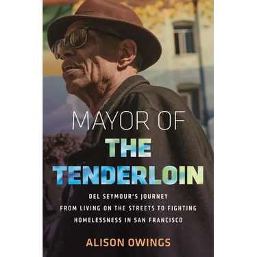 Mayor of the Tenderloin: Del Seymour's Journey from Living on the Streets to Fighting Homelessness in San Francisco