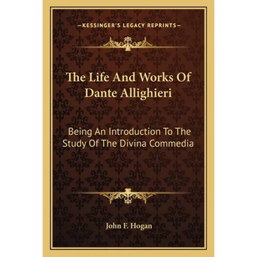 The Life And Works Of Dante Allighieri: Being An Introduction To The Study Of The Divina Commedia