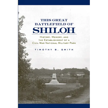 This Great Battlefield of Shiloh: History, Memory, and the Establishment of a Civil War National Military Park
