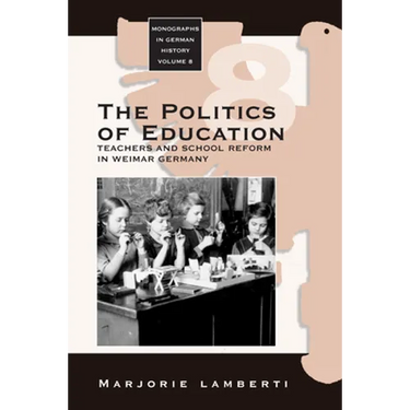 The Politics of Education: Teachers and School Reform in Weimar Germany