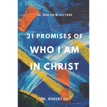 Dr. Bob Oh's Lecture: 21 Promises of Who I Am in Christ