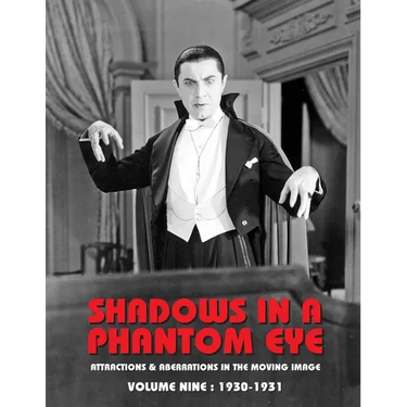 Shadows in a Phantom Eye, Volume 9 (1930-1931): Attractions & Aberrations In the Moving Image 1872-1949