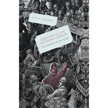 Streetlife in Late Victorian London: The Constable and the Crowd