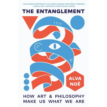 The Entanglement: How Art and Philosophy Make Us What We Are