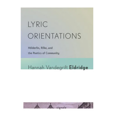 Lyric Orientations: Hölderlin, Rilke, and the Poetics of Community