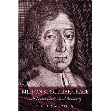 Milton's Peculiar Grace: Self-Representation and Authority