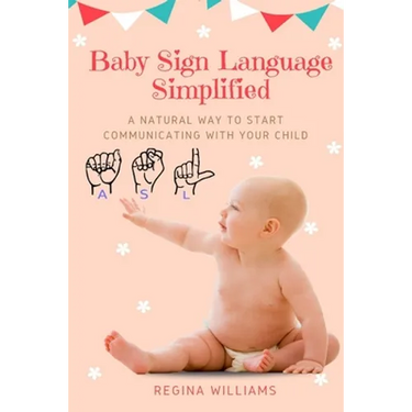 Baby Sign Language Simplified: A Natural Way to Start Communicating with Your Child