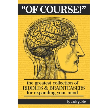Of Course!: The Greatest Collection of Riddles & Brain Teasers For Expanding Your Mind