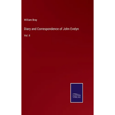 Diary and Correspondence of John Evelyn: Vol. II