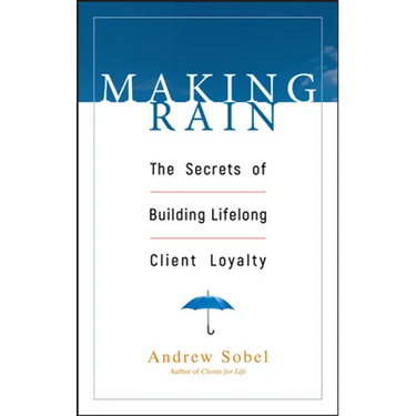 Making Rain: The Secrets of Building Lifelong Client Loyalty