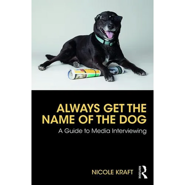 Always Get the Name of the Dog: A Guide to Media Interviewing