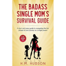 The Badass Single Mom's Survival Guide: 21 Life Hacking Tips