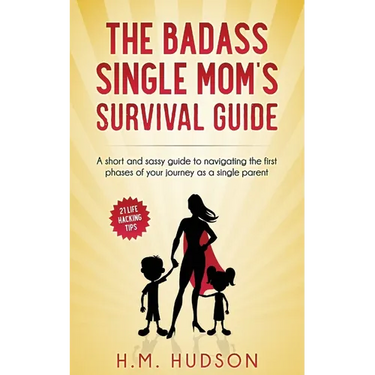 The Badass Single Mom's Survival Guide: 21 Life Hacking Tips