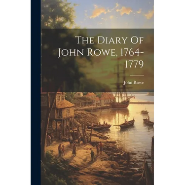 The Diary Of John Rowe, 1764-1779