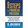 9 Steps to Financial Freedom: Wisdom, Strategies and Tactics for Abundant Wealth