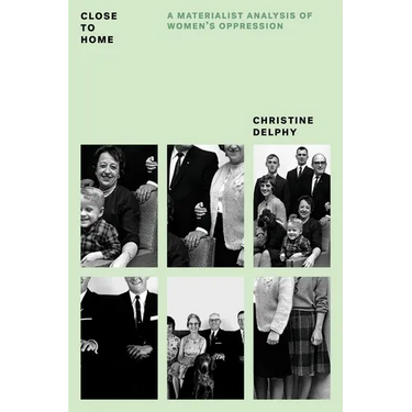 Close to Home: A Materialist Analysis of Women's Oppression
