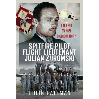 Spitfire Pilot Flight Lieutenant Julian Zuromski: RAF Hero or Nazi Collaborator?
