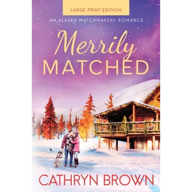 Merrily Matched: Large Print - An Alaska Matchmakers Romance Book 3.5