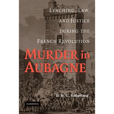 Murder in Aubagne: Lynching, Law, and Justice During the French Revolution