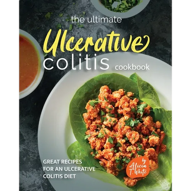 The Ultimate Ulcerative Colitis Cookbook: Great Recipes for an Ulcerative Colitis Diet