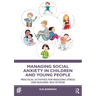 Managing Social Anxiety in Children and Young People: Practical Activities for Reducing Stress and Building Self-Esteem