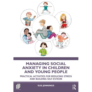 Managing Social Anxiety in Children and Young People: Practical Activities for Reducing Stress and Building Self-Esteem