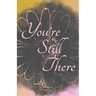 You're Still There