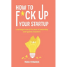 How to f*ck up your startup: The learning from ICO's, leadership failures and egocentric founders