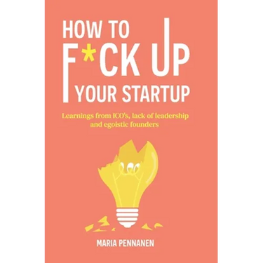 How to f*ck up your startup: The learning from ICO's, leadership failures and egocentric founders