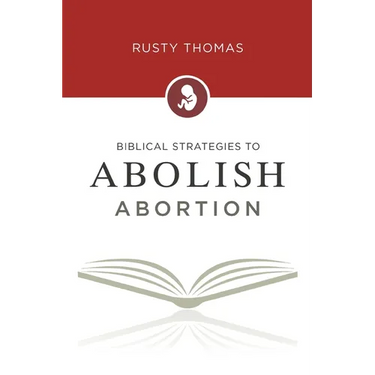 Biblical Strategies to Abolish Abortion