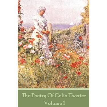 The Poetry of Celia Thaxter - Volume I