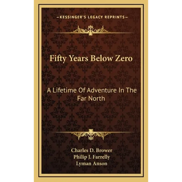 Fifty Years Below Zero: A Lifetime Of Adventure In The Far North