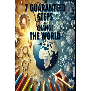 The 7 Guaranteed Steps to Change the World