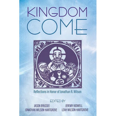 Kingdom Come: Reflections in Honor of Jonathan R. Wilson