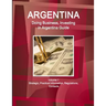 Argentina: Doing Business, Investing in Argentina Guide Volume 1 Strategic, Practical Information, Regulations, Contacts
