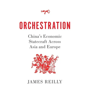 Orchestration: China's Economic Statecraft Across Asia and Europe