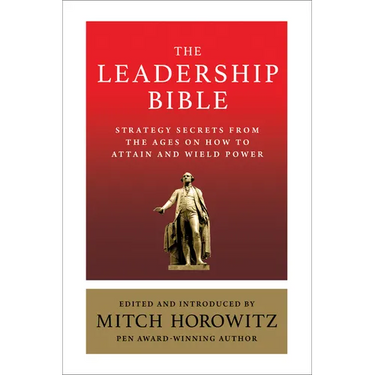 The Leadership Bible: Strategy Secrets from Across the Ages on How to Attain and Wield Power Including Works by Sun Tzu, Ralph Waldo Emerson, Napoleon