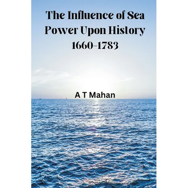 The Influence of Sea Power Upon History, 1660-1783
