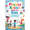 Physics Basics Book for Kids: Fun Science Theories and STEM Starter Experiments with Illustrations