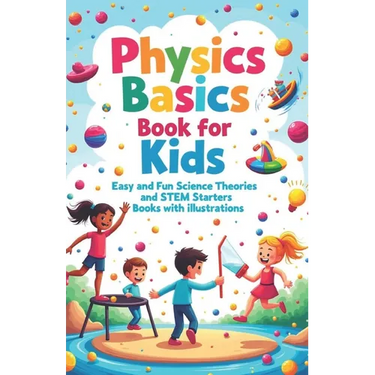 Physics Basics Book for Kids: Fun Science Theories and STEM Starter Experiments with Illustrations